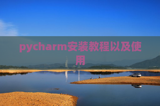 pycharm安装教程以及使用 pycharm安装教程以及使用